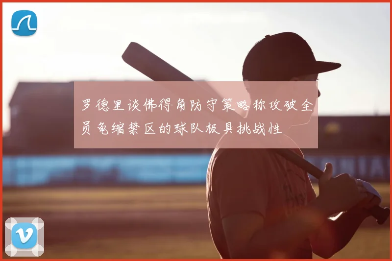 罗德里谈佛得角防守策略称攻破全员龟缩禁区的球队极具挑战性