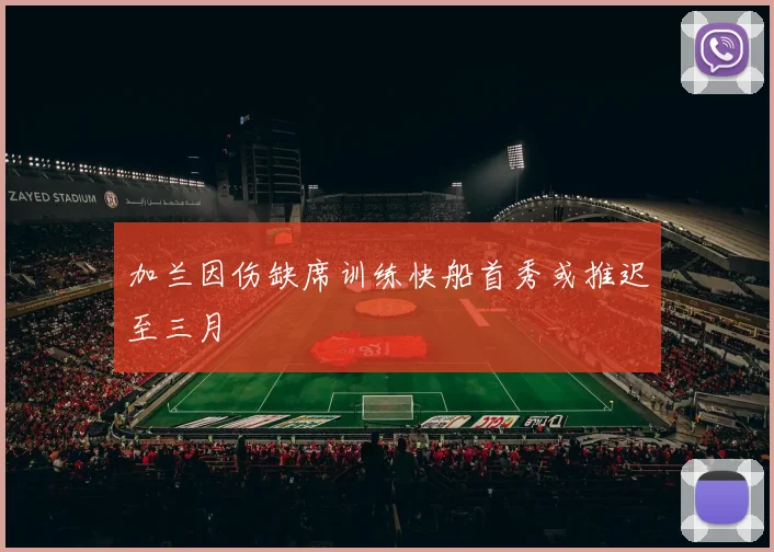 加兰因伤缺席训练快船首秀或推迟至三月