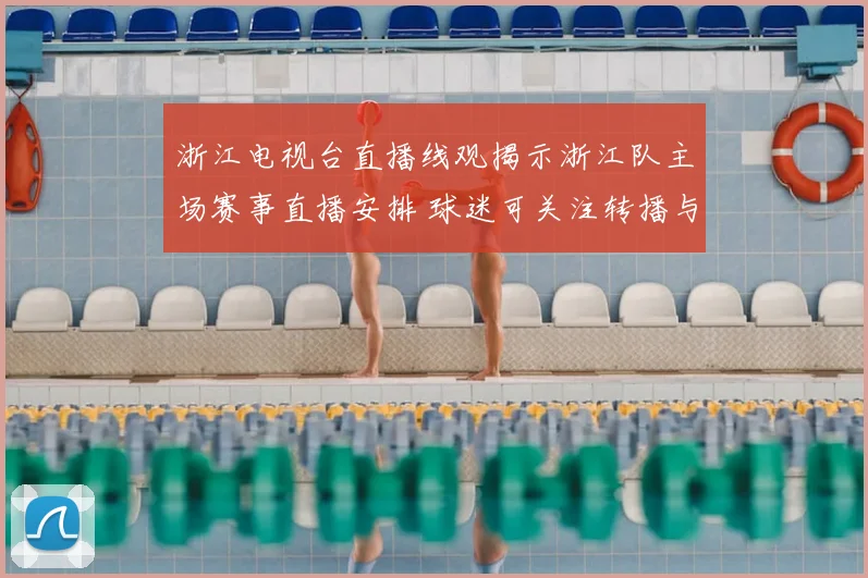 浙江电视台直播线观揭示浙江队主场赛事直播安排 球迷可关注转播与赛程信息