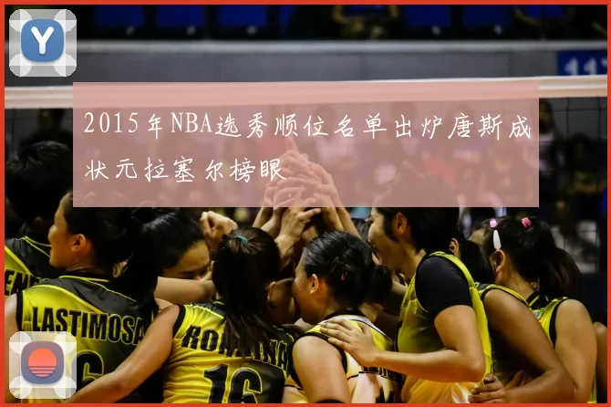 2015年NBA选秀顺位名单出炉唐斯成状元拉塞尔榜眼