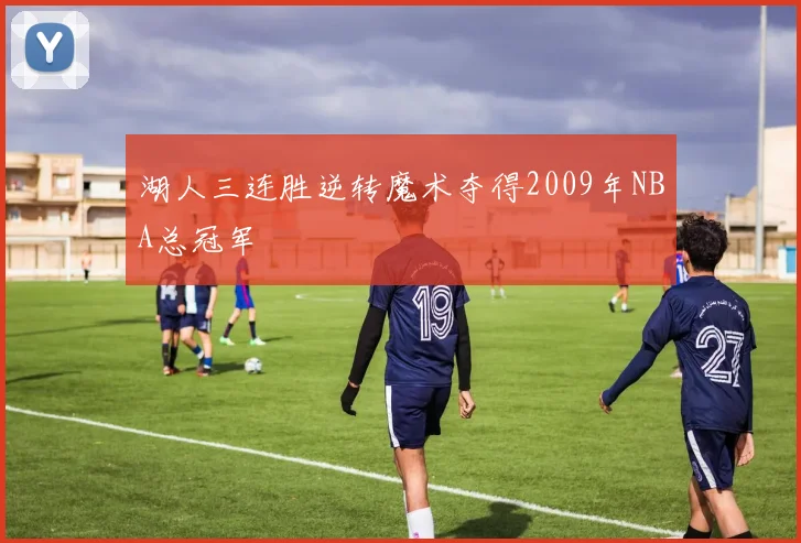 湖人三连胜逆转魔术夺得2009年NBA总冠军
