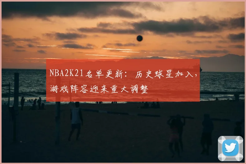 NBA2K21名单更新:历史球星加入,游戏阵容迎来重大调整