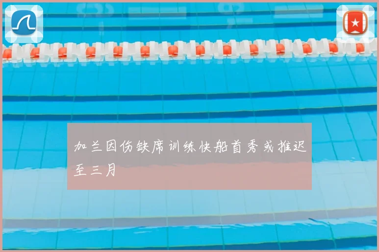 加兰因伤缺席训练快船首秀或推迟至三月