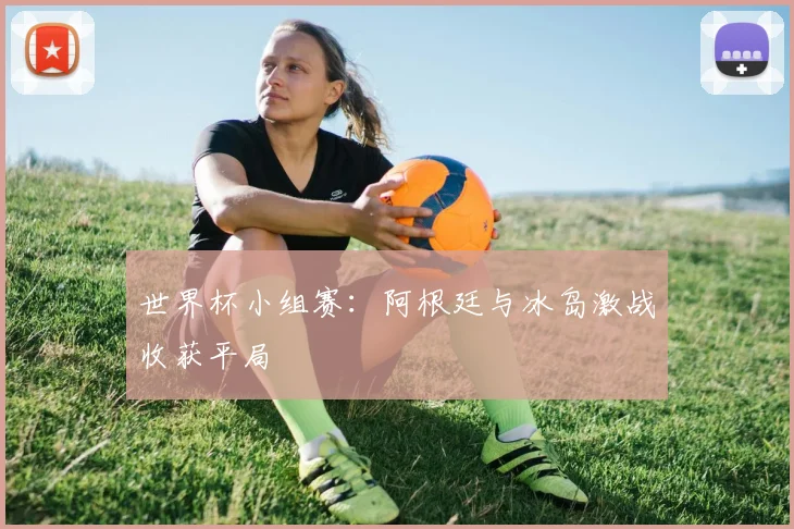 世界杯小组赛：阿根廷与冰岛激战收获平局
