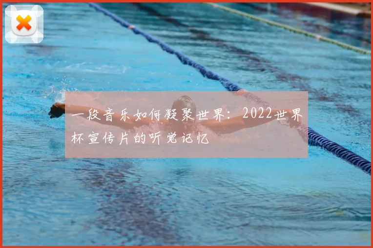 一段音乐如何凝聚世界：2022世界杯宣传片的听觉记忆