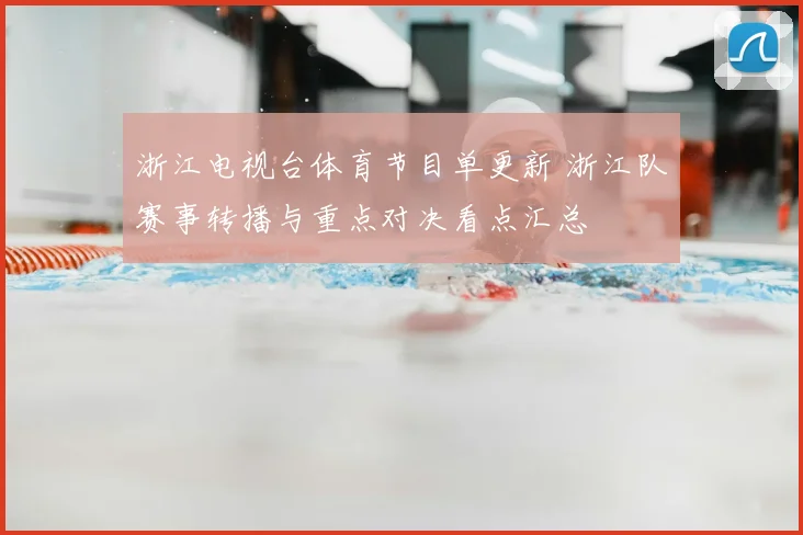 浙江电视台体育节目单更新 浙江队赛事转播与重点对决看点汇总