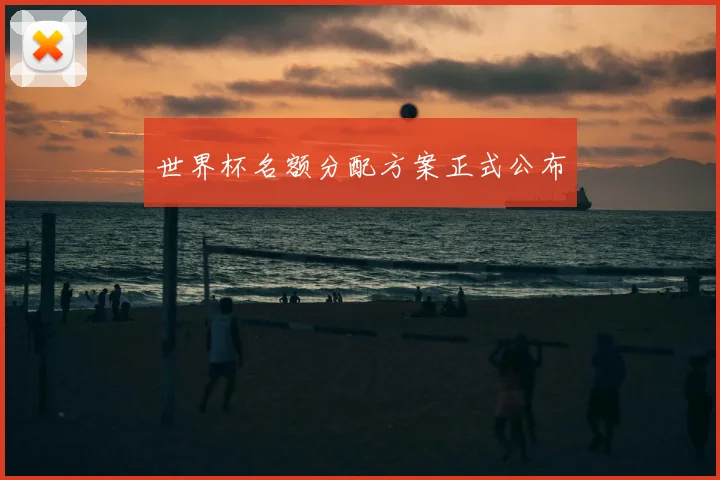 世界杯名额分配方案正式公布