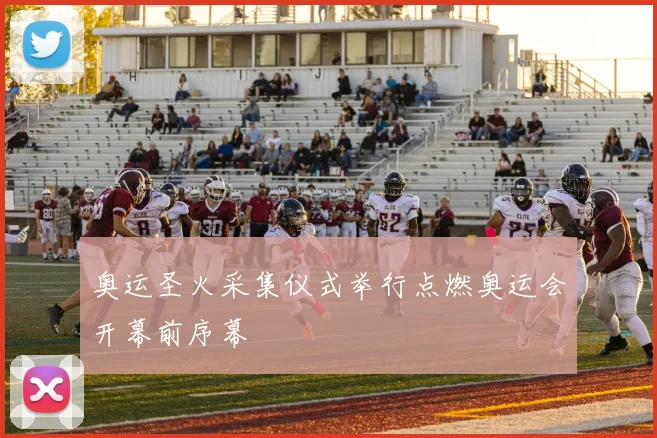 奥运圣火采集仪式举行点燃奥运会开幕前序幕