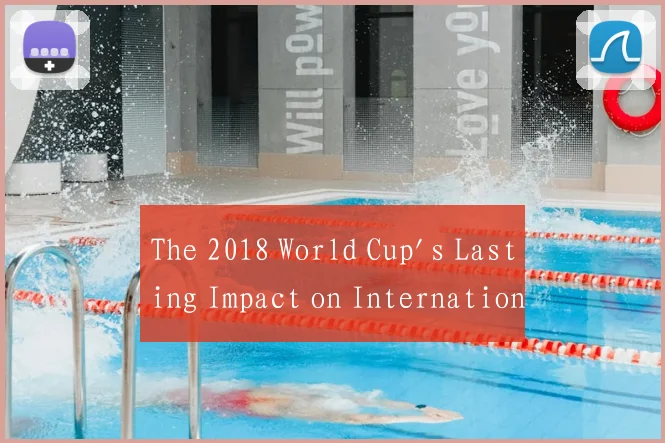 The 2018 World Cup's Lasting Impact on Internation