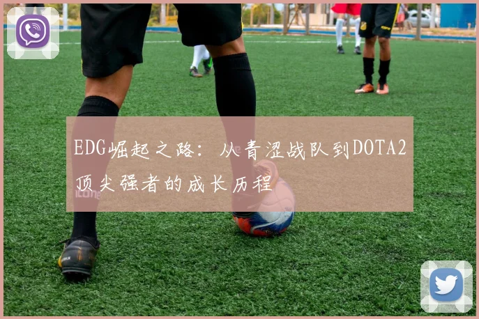 EDG崛起之路：从青涩战队到DOTA2顶尖强者的成长历程