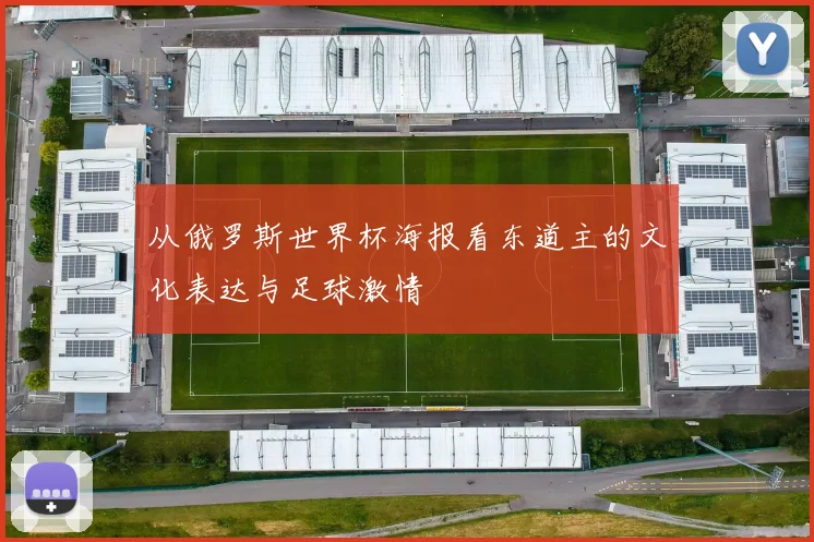 从俄罗斯世界杯海报看东道主的文化表达与足球激情