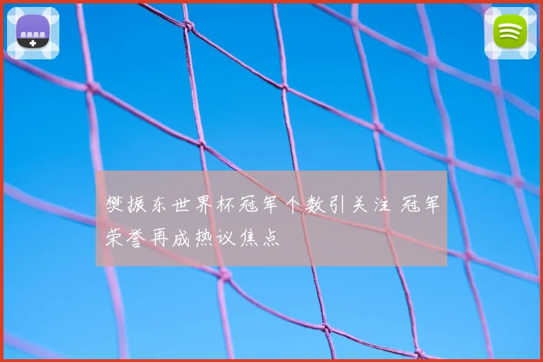 樊振东世界杯冠军个数引关注 冠军荣誉再成热议焦点