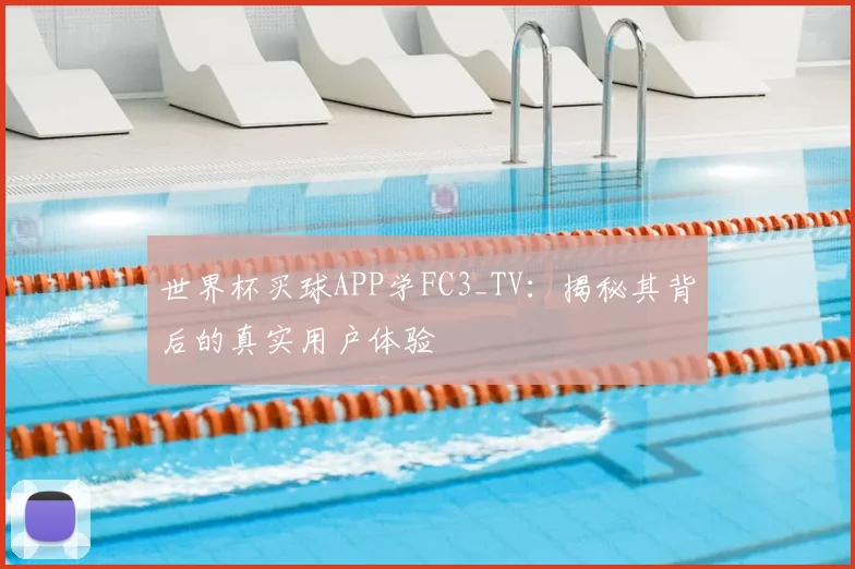 世界杯买球APP学FC3_TV：揭秘其背后的真实用户体验