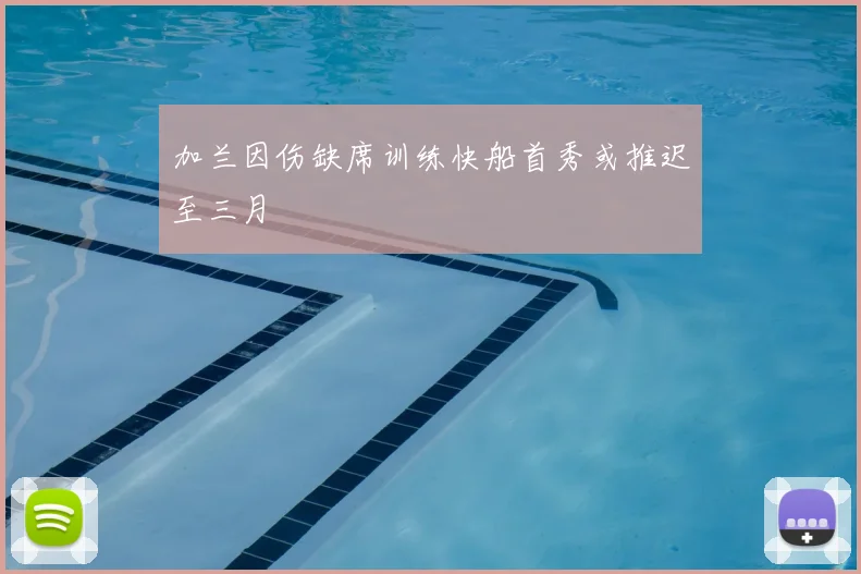 加兰因伤缺席训练快船首秀或推迟至三月