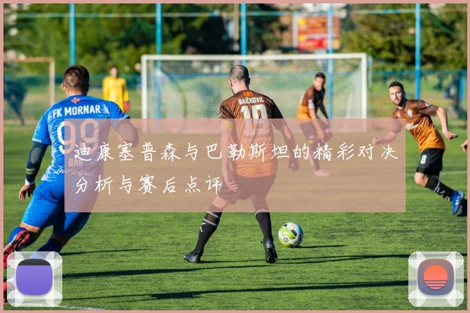 迪康塞普森与巴勒斯坦的精彩对决分析与赛后点评