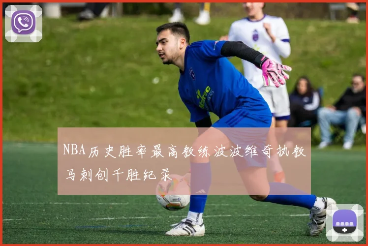 NBA历史胜率最高教练波波维奇执教马刺创千胜纪录