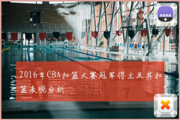 2016年CBA扣篮大赛冠军得主及其扣篮表现分析