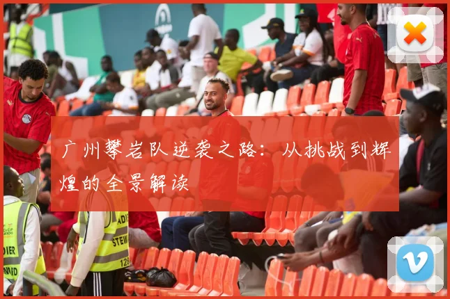 广州攀岩队逆袭之路：从挑战到辉煌的全景解读